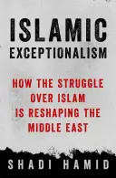 Islamská výnimočnosť - Ako boj o islam mení svet - Islamic Exceptionalism - How the Struggle Over Islam Is Reshaping the World