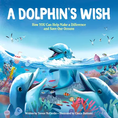 Prianie delfína: Ako môžete pomôcť zmeniť svet a zachrániť naše oceány - A Dolphin's Wish: How YOU Can Help Make a Difference and Save Our Oceans