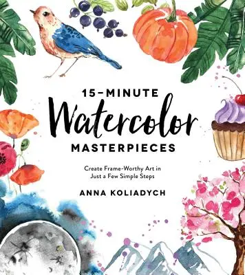 15-minútové akvarelové majstrovské diela: V niekoľkých jednoduchých krokoch vytvoríte umenie hodné rámovania - 15-Minute Watercolor Masterpieces: Create Frame-Worthy Art in Just a Few Simple Steps