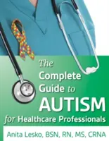 Kompletný sprievodca autizmom a zdravotnou starostlivosťou: Poradenstvo pre zdravotníckych pracovníkov a ľudí s týmto spektrom - The Complete Guide to Autism & Healthcare: Advice for Medical Professionals and People on the Spectrum
