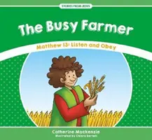 Zaneprázdnený farmár: Matúš 13: Počúvaj a poslúchaj - The Busy Farmer: Matthew 13: Listen and Obey