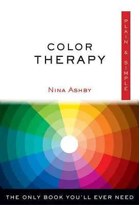 Farebná terapia jednoducho a zrozumiteľne: Jediná kniha, ktorú budete potrebovať - Color Therapy Plain & Simple: The Only Book You'll Ever Need