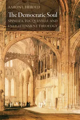 Demokratická duša: Spinoza, Tocqueville a osvietenská teológia - The Democratic Soul: Spinoza, Tocqueville, and Enlightenment Theology
