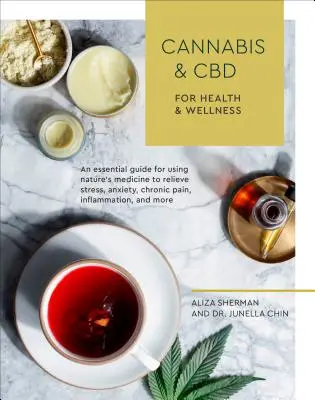 Konope a CBD pre zdravie a wellness: Vydanie: Základný sprievodca používaním prírodného lieku na zmiernenie stresu, úzkosti, chronickej bolesti, zápalov a M - Cannabis and CBD for Health and Wellness: An Essential Guide for Using Nature's Medicine to Relieve Stress, Anxiety, Chronic Pain, Inflammation, and M
