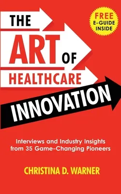 Umenie inovácie v zdravotníctve: Rozhovory a postrehy z odvetvia od 35 priekopníkov v oblasti inovácií, ktorí menia svetové trendy - The Art of Healthcare Innovation: Interviews and Industry Insights from 35 Game-Changing Pioneers