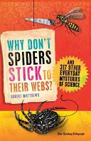 Prečo sa pavúky nedržia svojich sietí? A 317 ďalších každodenných záhad vedy - Why Don't Spiders Stick to Their Webs?: And 317 Other Everyday Mysteries of Science