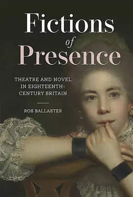 Fikcie prítomnosti: Divadlo a román v Británii osemnásteho storočia - Fictions of Presence: Theatre and Novel in Eighteenth-Century Britain