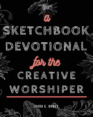 Náčrtník venovaný tvorivým ctiteľom - A Sketchbook Devotional for the Creative Worshiper