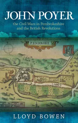 John Poyer, občianske vojny v Pembrokeshire a britské revolúcie - John Poyer, the Civil Wars in Pembrokeshire and the British Revolutions