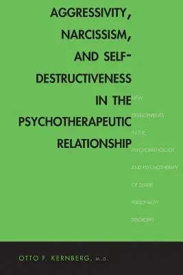 Agresivita, narcizmus a sebadeštruktivita v psychoterapeutickom vzťahu: Nový vývoj v psychopatológii a psychoterapii ťažkých - Aggressivity, Narcissism, and Self-Destructiveness in the Psychotherapeutic Rela: New Developments in the Psychopathology and Psychotherapy of Severe