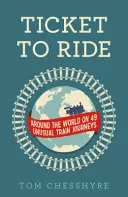 Ticket to Ride: Cesta okolo sveta na 49 nezvyčajných cestách vlakom: Cesta okolo sveta na 49 nezvyčajných cestách vlakom - Ticket to Ride: Around the World on 49 Unusual Train Journeys: Around the World on 49 Unusual Train Journeys