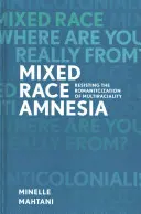 Amnézia zmiešaných rás: Odolávanie romantizácii multirasovosti - Mixed Race Amnesia: Resisting the Romanticization of Multiraciality