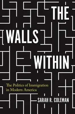 Steny vo vnútri: Politika prisťahovalectva v modernej Amerike - The Walls Within: The Politics of Immigration in Modern America