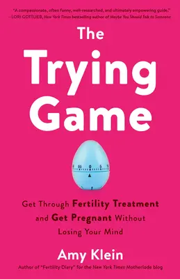 Hra na skúšku: Prekonať liečbu neplodnosti a otehotnieť bez toho, aby ste prišli o rozum - The Trying Game: Get Through Fertility Treatment and Get Pregnant Without Losing Your Mind