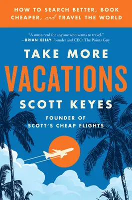 Vezmite si viac prázdnin: Ako lepšie hľadať, lacnejšie rezervovať a cestovať po svete - Take More Vacations: How to Search Better, Book Cheaper, and Travel the World