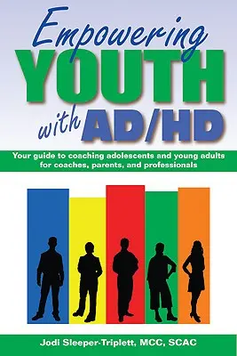 Empowering Youth with ADHD: Your Guide to Coaching Adolescents and Young Adults for Coaches, Parents, and Professionals (Posilnenie postavenia mládeže s ADHD: Váš sprievodca koučovaním dospievajúcich a mladých dospelých pre trénerov, rodičov a odborníkov) - Empowering Youth with ADHD: Your Guide to Coaching Adolescents and Young Adults for Coaches, Parents, and Professionals