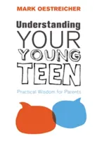 Porozumieť svojmu mladému tínedžerovi: Praktická múdrosť pre rodičov - Understanding Your Young Teen: Practical Wisdom for Parents