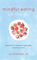 Rozumné stravovanie na cestách: Praktiky uvedomelého stravovania, nech ste kdekoľvek - Mindful Eating on the Go: Practices for Eating with Awareness, Wherever You Are