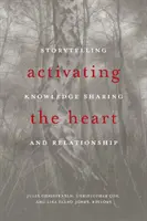 Aktivácia srdca: Rozprávanie príbehov, zdieľanie vedomostí a vzťahov - Activating the Heart: Storytelling, Knowledge Sharing, and Relationship