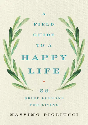 Poľný sprievodca šťastným životom: 53 krátkych lekcií pre život - A Field Guide to a Happy Life: 53 Brief Lessons for Living