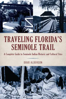 Cestovanie po floridskej Seminolskej ceste: Kompletný sprievodca po historických a kultúrnych pamiatkach seminolských indiánov - Traveling Florida's Seminole Trail: A Complete Guide to Seminole Indian Historic and Cultural Sites