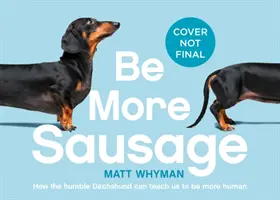Buď viac klobásy: Vydrží celý život: Lekcie od malého, ale mocného psa - Be More Sausage: Lifelong Lessons from a Small But Mighty Dog
