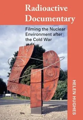 Rádioaktívny dokumentárny film: Filmovanie jadrového prostredia po studenej vojne - Radioactive Documentary: Filming the Nuclear Environment After the Cold War