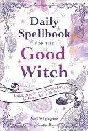 Denná kniha kúziel pre dobrú čarodejnicu: Rýchla, jednoduchá a praktická mágia na každý deň v roku - Daily Spellbook for the Good Witch: Quick, Simple, and Practical Magic for Every Day of the Year