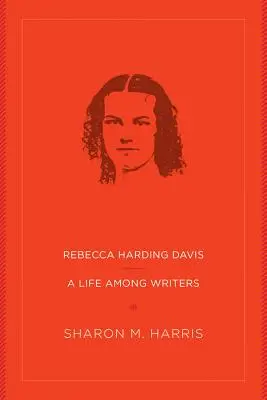 Rebecca Harding Davisová: Život medzi spisovateľmi - Rebecca Harding Davis: A Life Among Writers