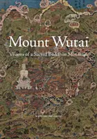 Hora Wutai: Vízie posvätnej budhistickej hory - Mount Wutai: Visions of a Sacred Buddhist Mountain