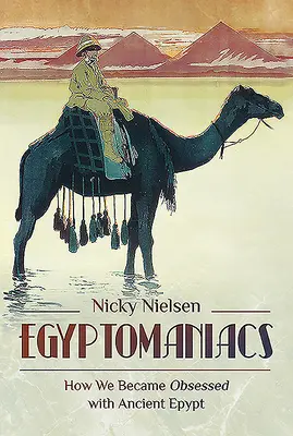 Egyptomaniaci: Ako sme sa stali posadnutí starovekým Egyptom - Egyptomaniacs: How We Became Obsessed with Ancient Epypt