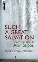 Taká veľká spása: Zbierka esejí Alana Stibbsa - Such a Great Salvation: The Collected Essays of Alan Stibbs