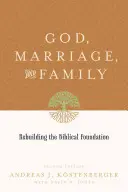 Boh, manželstvo a rodina: Manželstvo a rodina: biblický základ (druhé vydanie) - God, Marriage, and Family: Rebuilding the Biblical Foundation (Second Edition)