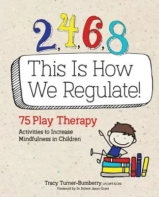 2, 4, 6, 8 Takto sa regulujeme: Hravá terapia: 75 aktivít na zvýšenie pozornosti u detí - 2, 4, 6, 8 This Is How We Regulate: 75 Play Therapy Activities to Increase Mindfulness in Children
