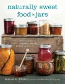 Prirodzene sladké potraviny v nádobách: 100 konzerv z kokosu, javora, medu a ďalších surovín - Naturally Sweet Food in Jars: 100 Preserves Made with Coconut, Maple, Honey, and More