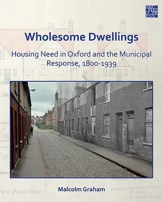 Celistvé príbytky: Potreba bývania v Oxforde a reakcia samosprávy v rokoch 1800 - 1939 - Wholesome Dwellings: Housing Need in Oxford and the Municipal Response, 1800-1939