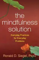 The Mindfulness Solution: Každodenné cvičenia pre každodenné problémy - The Mindfulness Solution: Everyday Practices for Everyday Problems