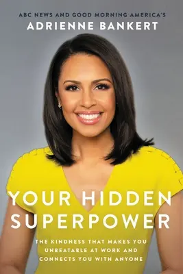 Vaša skrytá superschopnosť: Láskavosť, ktorá vás robí neporaziteľnými v práci a spája vás s kýmkoľvek - Your Hidden Superpower: The Kindness That Makes You Unbeatable at Work and Connects You with Anyone