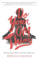 Do Your Om Thing: Ohýbanie tradície jogy tak, aby vyhovovala vášmu modernému životu - Do Your Om Thing: Bending Yoga Tradition to Fit Your Modern Life