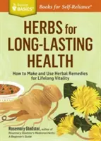 Bylinky pre dlhotrvajúce zdravie: Názov Storey Basics(r): Ako si vyrobiť a používať bylinné prípravky pre celoživotnú vitalitu. - Herbs for Long-Lasting Health: How to Make and Use Herbal Remedies for Lifelong Vitality. a Storey Basics(r) Title