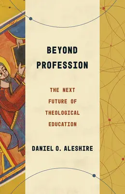 Za hranicami profesie: Ďalšia budúcnosť teologického vzdelávania - Beyond Profession: The Next Future of Theological Education