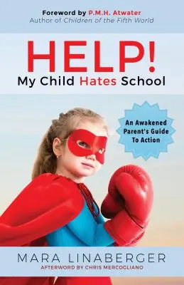 Pomoc! Moje dieťa nenávidí školu: Prebudený rodič: Návod na akciu - Help! My Child Hates School: An Awakened Parent's Guide to Action