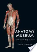 Múzeum anatómie: Smrť a vystavené telo - Anatomy Museum: Death and the Body Displayed