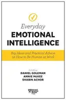 Harvard Business Review Každodenná emocionálna inteligencia: Veľké myšlienky a praktické rady o tom, ako byť v práci človekom - Harvard Business Review Everyday Emotional Intelligence: Big Ideas and Practical Advice on How to Be Human at Work