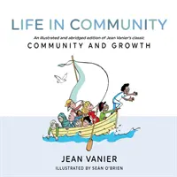 Život v spoločenstve: Ilustrované a skrátené vydanie klasickej knihy Jeana Vaniera Spoločenstvo a rast - Life in Community: An Illustrated and Abridged Edition of Jean Vanier's Classic Community and Growth