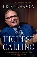 Vaše najvyššie povolanie: Objavte tajné procesy, ktoré naplnia váš osud - Your Highest Calling: Discover the Secret Processes That Fulfill Your Destiny