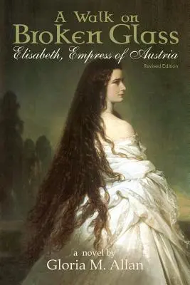 Prechádzka po rozbitom skle: Alžbeta, rakúska cisárovná - A Walk on Broken Glass: Elisabeth, Empress of Austria