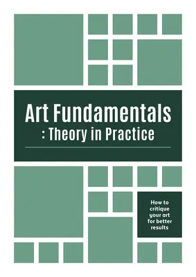 Základy umenia: Teória v praxi: Ako kritizovať svoje umenie pre lepšie výsledky - Art Fundamentals: Theory in Practice: How to Critique Your Art for Better Results