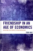 Priateľstvo vo veku ekonomiky: Odolávanie silám neoliberalizmu - Friendship in an Age of Economics: Resisting the Forces of Neoliberalism