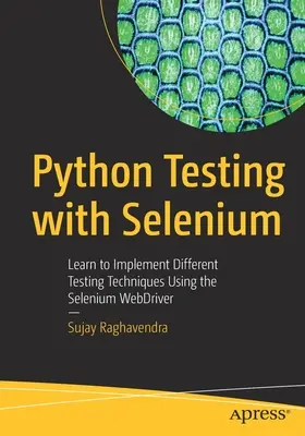 Python Testing with Selenium: Naučte sa implementovať rôzne techniky testovania pomocou Selenium Webdriver - Python Testing with Selenium: Learn to Implement Different Testing Techniques Using the Selenium Webdriver
